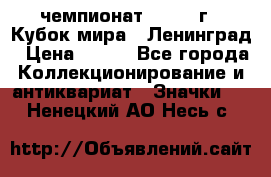 11.1) чемпионат : 1988 г - Кубок мира - Ленинград › Цена ­ 149 - Все города Коллекционирование и антиквариат » Значки   . Ненецкий АО,Несь с.